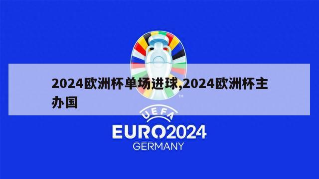 2024欧洲杯单场进球,2024欧洲杯主办国