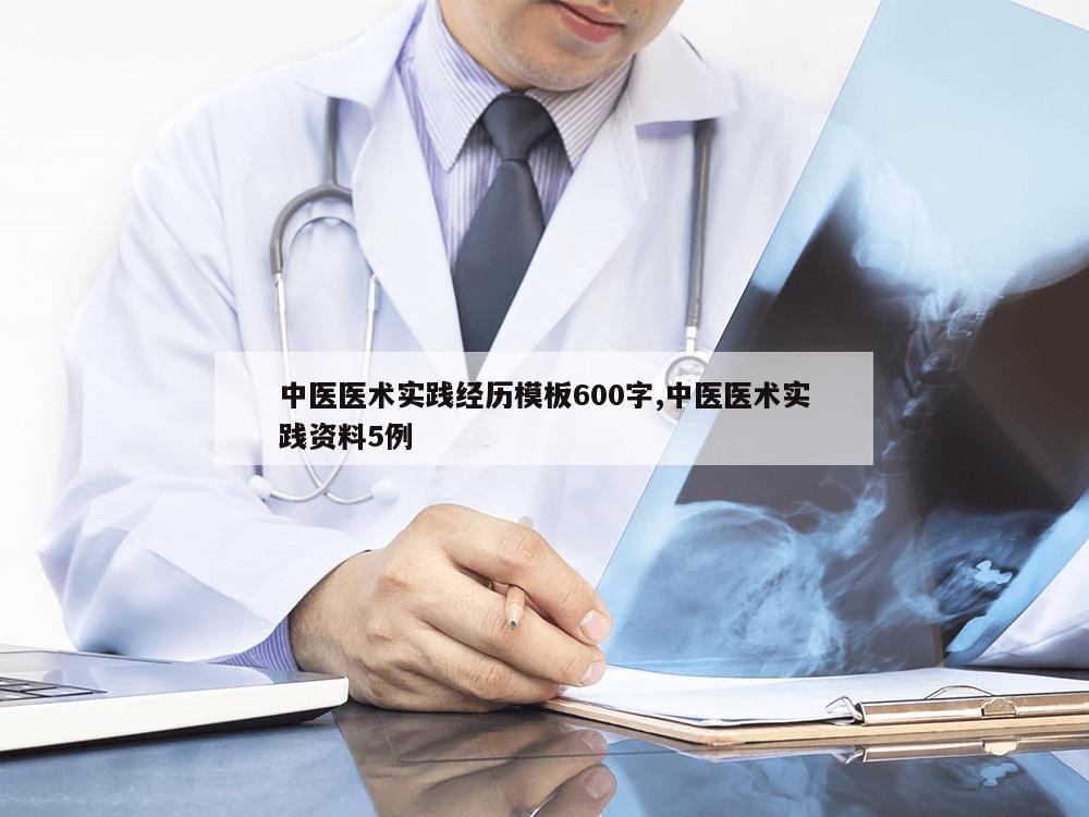 中医医术实践经历模板600字,中医医术实践资料5例