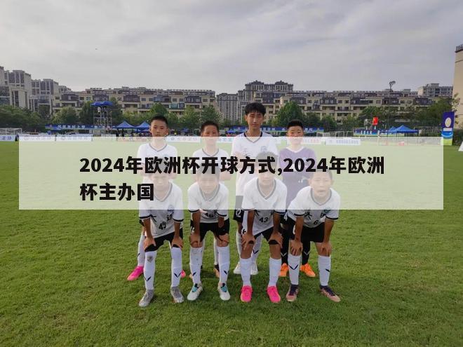 2024年欧洲杯开球方式,2024年欧洲杯主办国