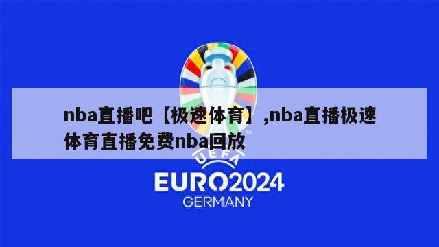 nba直播吧【极速体育】,nba直播极速体育直播免费nba回放