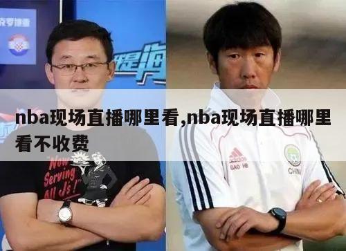 nba现场直播哪里看,nba现场直播哪里看不收费