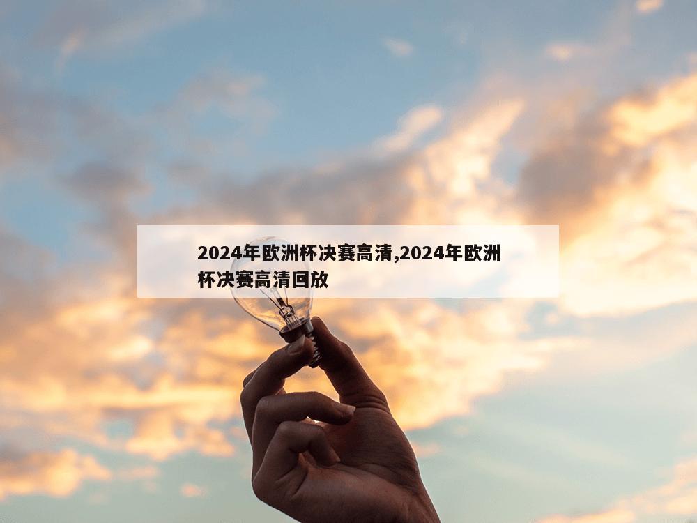 2024年欧洲杯决赛高清,2024年欧洲杯决赛高清回放